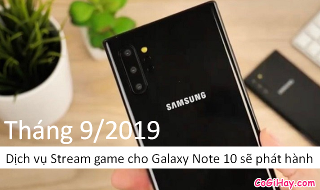 Tháng 9/2019: Dịch vụ Stream game cho Galaxy Note 10 sẽ phát hành