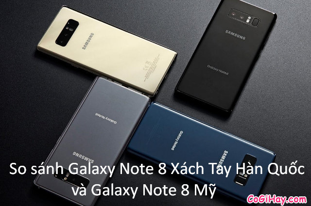 So sánh Galaxy Note 8 Xách Tay Hàn Quốc & Note 8 Mỹ
