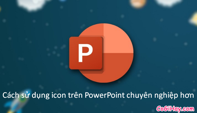 Cách sử dụng icon trên PowerPoint chuyên nghiệp hơn